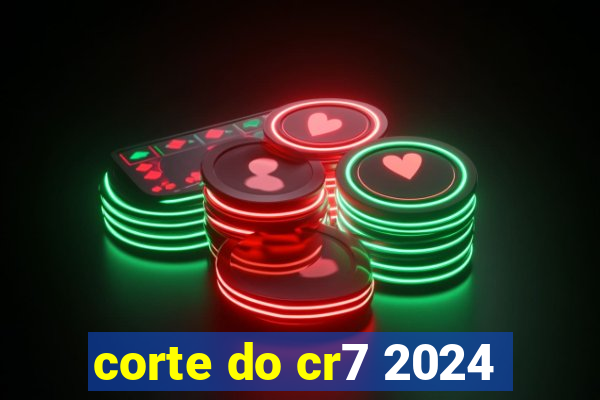 corte do cr7 2024